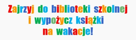 Zajrzyj  do  biblioteki  szkolnej i  wypożycz  książki   na  wakacje!